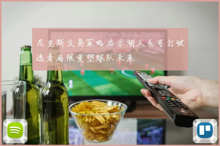 尼克斯交易策略启示湖人或可打破选秀局限重塑球队未来