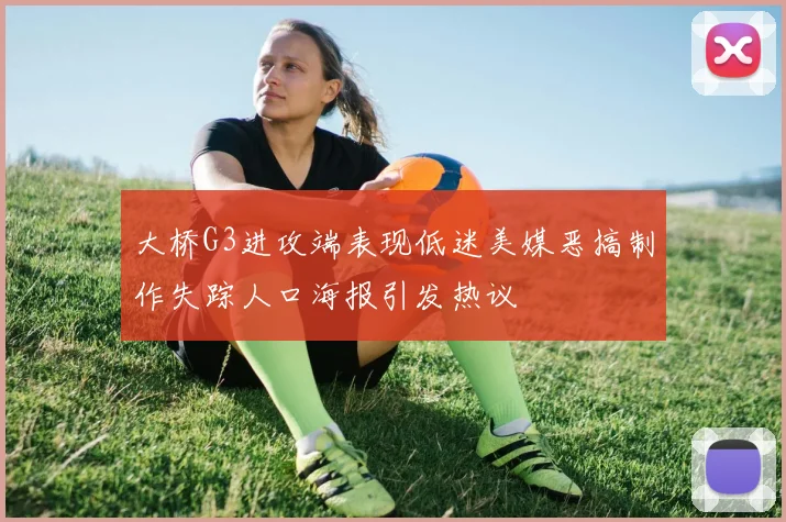 大桥G3进攻端表现低迷美媒恶搞制作失踪人口海报引发热议