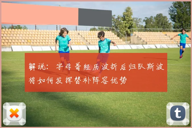 解说：字母哥经历波折后归队斯波将如何发挥替补阵容优势